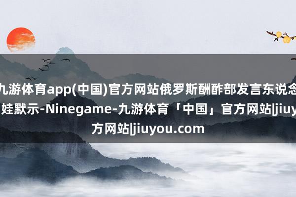 九游体育app(中国)官方网站俄罗斯酬酢部发言东说念主扎哈罗娃默示-Ninegame-九游体育「中国」官方网站|jiuyou.com